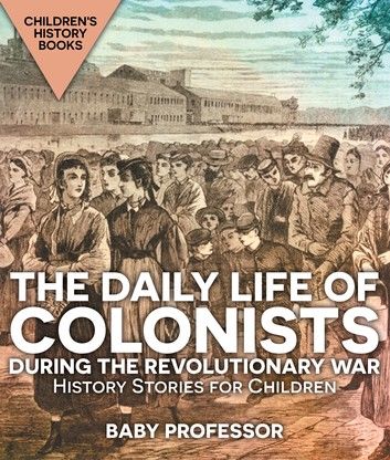 The Daily Life of Colonists during the Revolutionary War - History Stories for Children | Children\