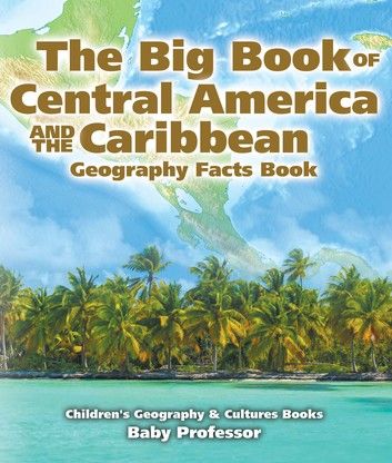 The Big Book of Central America and the Caribbean - Geography Facts Book | Children\