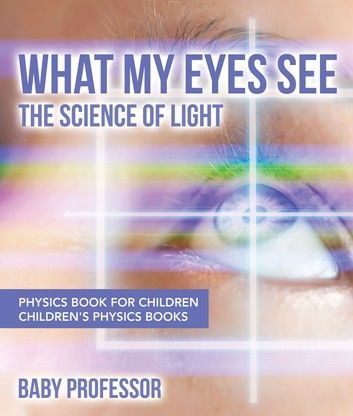 What My Eyes See : The Science of Light - Physics Book for Children | Children\