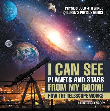 I Can See Planets and Stars from My Room! How The Telescope Works - Physics Book 4th Grade | Children\