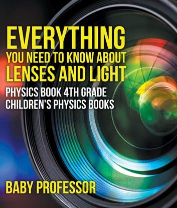 Everything You Need to Know About Lenses and Light - Physics Book 4th Grade | Children\