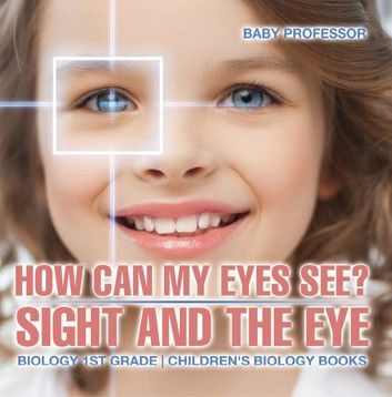 How Can My Eyes See? Sight and the Eye - Biology 1st Grade | Children\