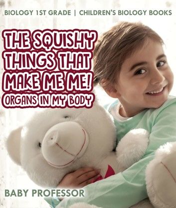 The Squishy Things That Make Me Me! Organs in My Body - Biology 1st Grade | Children\