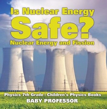 Is Nuclear Energy Safe? -Nuclear Energy and Fission - Physics 7th Grade | Children\