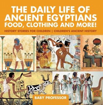 The Daily Life of Ancient Egyptians : Food, Clothing and More! - History Stories for Children | Children\