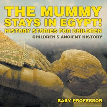 The Mummy Stays in Egypt! History Stories for Children | Children\