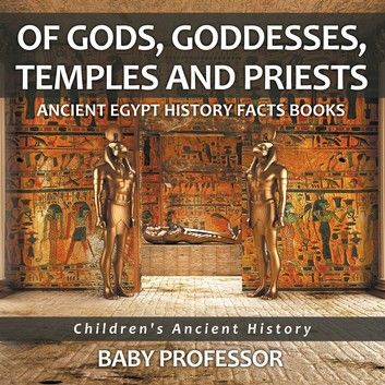 Of Gods, Goddesses, Temples and Priests - Ancient Egypt History Facts Books | Children\