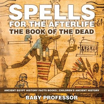 Spells for the Afterlife : The Book of the Dead - Ancient Egypt History Facts Books | Children\