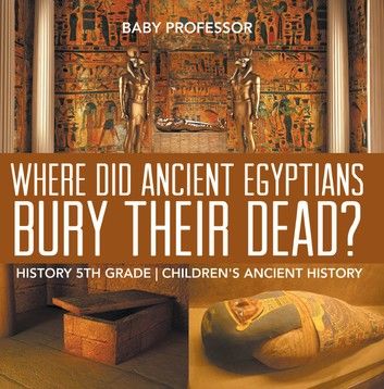 Where Did Ancient Egyptians Bury Their Dead? - History 5th Grade | Children\