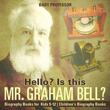 Hello? Is This Mr. Graham Bell? - Biography Books for Kids 9-12 | Children\