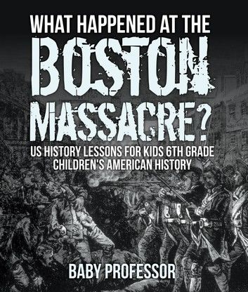 What Happened at the Boston Massacre? US History Lessons for Kids 6th Grade | Children\