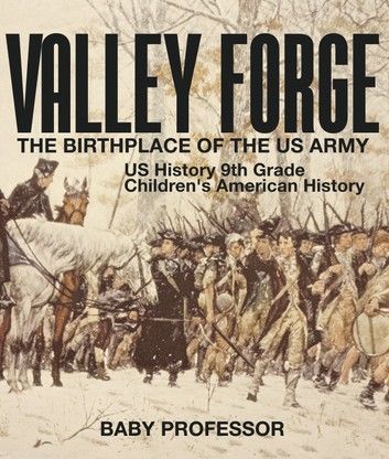 Valley Forge : The Birthplace of the US Army - US History 9th Grade | Children\