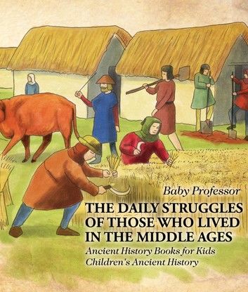 The Daily Struggles of Those Who Lived in the Middle Ages - Ancient History Books for Kids | Children\