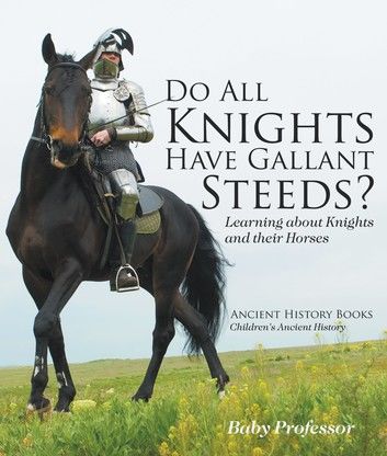 Do All Knights Have Gallant Steeds? Learning about Knights and their Horses - Ancient History Books | Children\