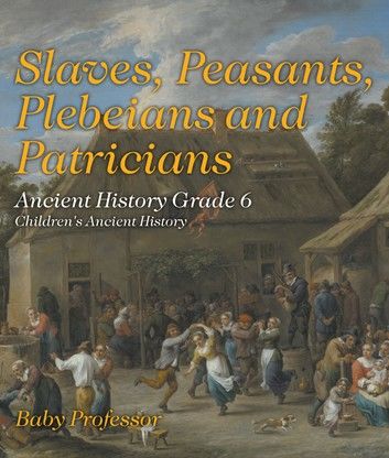 Slaves, Peasants, Plebeians and Patricians - Ancient History Grade 6 | Children\