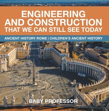 Engineering and Construction That We Can Still See Today - Ancient History Rome | Children\