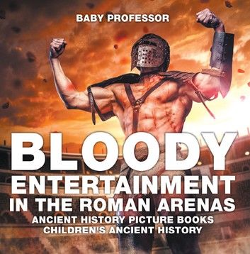 Bloody Entertainment in the Roman Arenas - Ancient History Picture Books | Children\