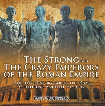 The Strong and The Crazy Emperors of the Roman Empire - Ancient History Books for Kids | Children\