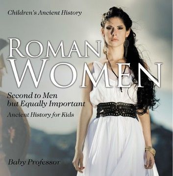 Roman Women : Second to Men but Equally Important - Ancient History for Kids | Children\