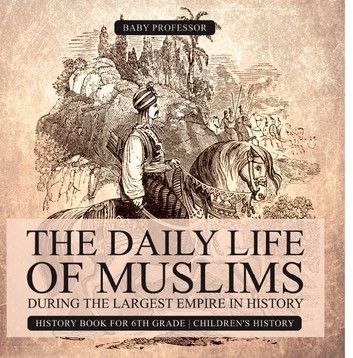 The Daily Life of Muslims during The Largest Empire in History - History Book for 6th Grade | Children\