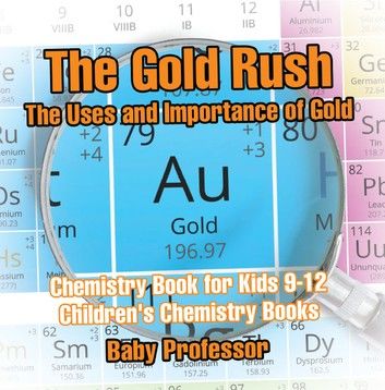 The Gold Rush: The Uses and Importance of Gold - Chemistry Book for Kids 9-12 | Children\