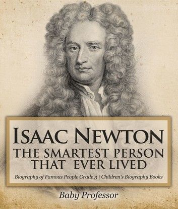 Isaac Newton: The Smartest Person That Ever Lived - Biography of Famous People Grade 3 | Children\