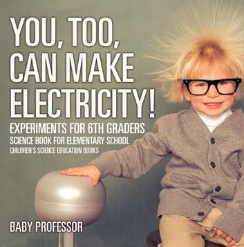 You, Too, Can Make Electricity! Experiments for 6th Graders - Science Book for Elementary School | Children\