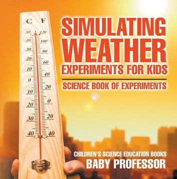 Simulating Weather Experiments for Kids - Science Book of Experiments | Children\