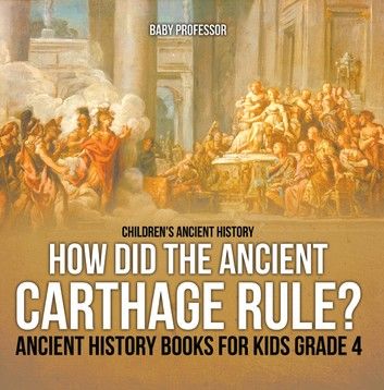 How Did the Ancient Carthage Rule? Ancient History Books for Kids Grade 4 | Children\