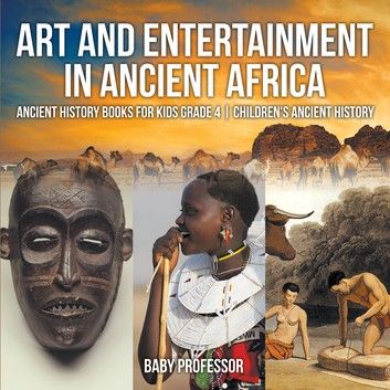 Art and Entertainment in Ancient Africa - Ancient History Books for Kids Grade 4 | Children\