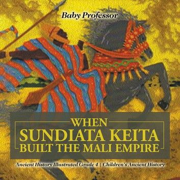 When Sundiata Keita Built the Mali Empire - Ancient History Illustrated Grade 4 | Children\