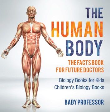 The Human Body: The Facts Book for Future Doctors - Biology Books for Kids | Children\