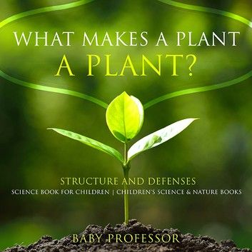 What Makes a Plant a Plant? Structure and Defenses Science Book for Children | Children\