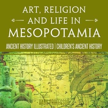 Art, Religion and Life in Mesopotamia - Ancient History Illustrated | Children\