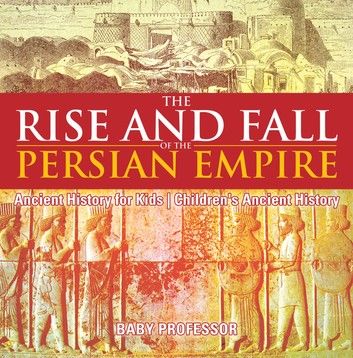 The Rise and Fall of the Persian Empire - Ancient History for Kids | Children\