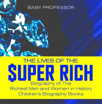 The Lives of the Super Rich: Biography of The Richest Men and Women in History - | Children\