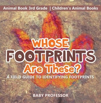 Whose Footprints Are These? A Field Guide to Identifying Footprints - Animal Book 3rd Grade | Children\