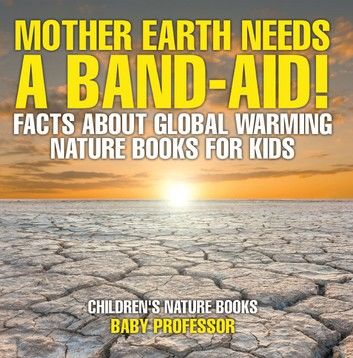 Mother Earth Needs A Band-Aid! Facts About Global Warming - Nature Books for Kids | Children\