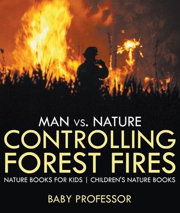 Man vs. Nature : Controlling Forest Fires - Nature Books for Kids | Children\