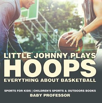 Little Johnny Plays Hoops : Everything about Basketball - Sports for Kids | Children\