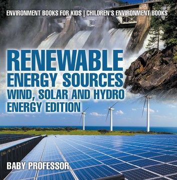 Renewable Energy Sources - Wind, Solar and Hydro Energy Edition : Environment Books for Kids | Children\