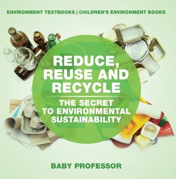 Reduce, Reuse and Recycle : The Secret to Environmental Sustainability : Environment Textbooks | Children\
