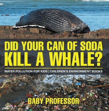 Did Your Can of Soda Kill A Whale? Water Pollution for Kids | Children\