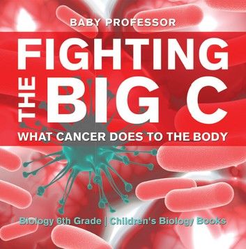 Fighting the Big C : What Cancer Does to the Body - Biology 6th Grade | Children\