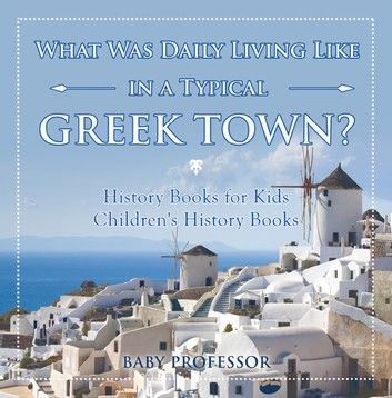 What Was Daily Living Like in a Typical Greek Town? History Books for Kids | Children\