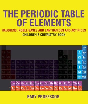 The Periodic Table of Elements - Halogens, Noble Gases and Lanthanides and Actinides | Children\