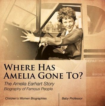 Where Has Amelia Gone To? The Amelia Earhart Story Biography of Famous People | Children\