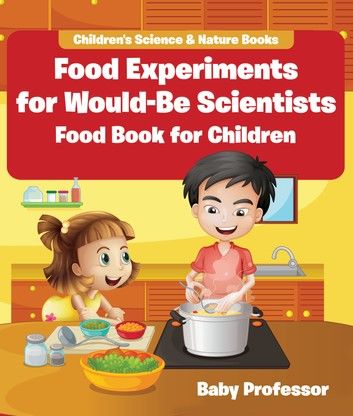 Food Experiments for Would-Be Scientists : Food Book for Children | Children\