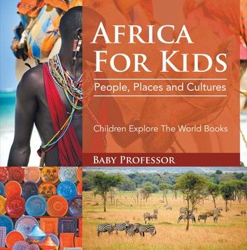 Africa For Kids: People, Places and Cultures - Children Explore The World Books