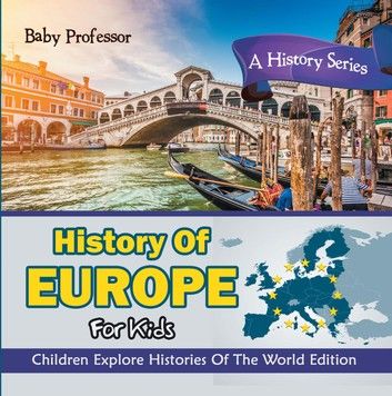 History Of Europe For Kids: A History Series - Children Explore Histories Of The World Edition